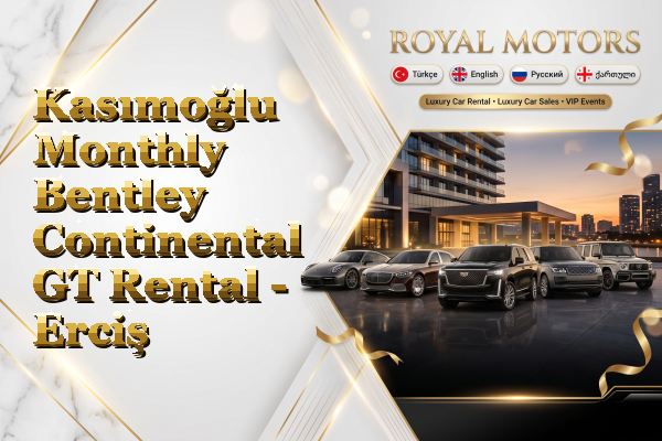 Kasımoğlu Monthly Bentley Continental GT Rental - Erciş
