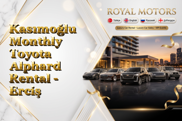 Kasımoğlu Monthly Toyota Alphard Rental - Erciş