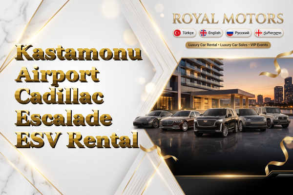 Kastamonu Airport Cadillac Escalade ESV Rental
