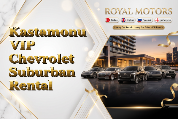 Kastamonu VIP Chevrolet Suburban Rental