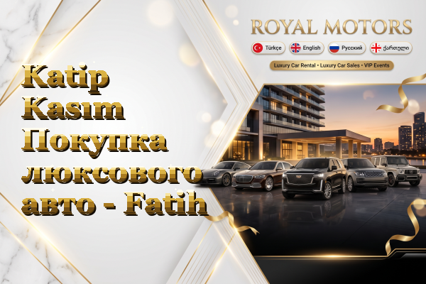 Katip Kasım Покупка люксового авто - Fatih