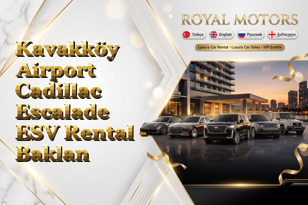 Kavakköy Airport Cadillac Escalade ESV Rental - Baklan