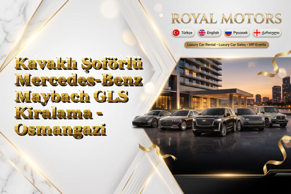 Kavaklı Şoförlü Mercedes-Benz Maybach GLS Kiralama - Osmangazi