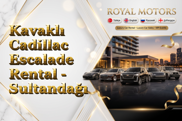 Kavaklı Cadillac Escalade Rental - Sultandağı