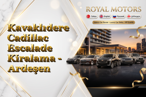 Kavaklıdere Cadillac Escalade Kiralama - Ardeşen