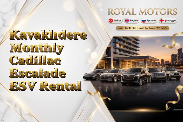 Kavaklıdere Monthly Cadillac Escalade ESV Rental