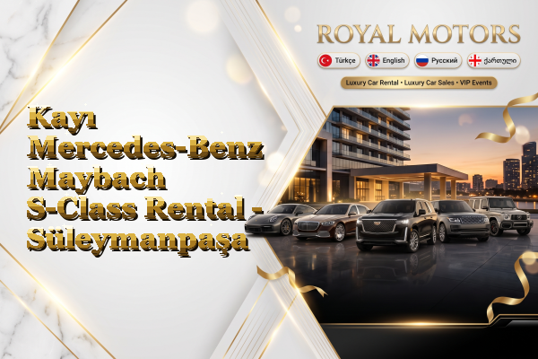 Kayı Mercedes-Benz Maybach S-Class Rental - Süleymanpaşa
