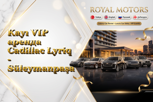 Kayı VIP аренда Cadillac Lyriq - Süleymanpaşa