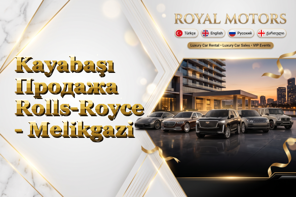 Kayabaşı Продажа Rolls-Royce - Melikgazi