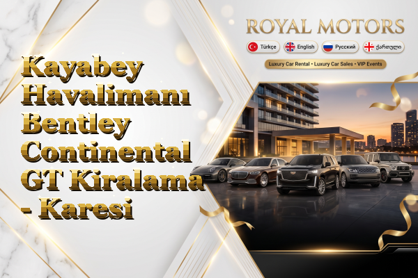 Kayabey Havalimanı Bentley Continental GT Kiralama - Karesi