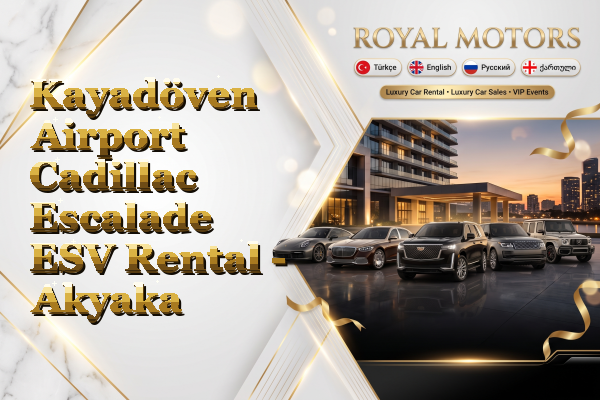 Kayadöven Airport Cadillac Escalade ESV Rental - Akyaka