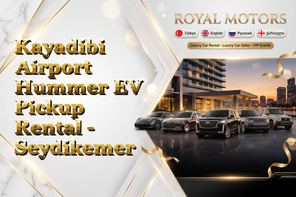 Kayadibi Airport Hummer EV Pickup Rental - Seydikemer