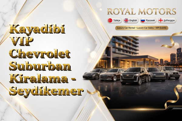 Kayadibi VIP Chevrolet Suburban Kiralama - Seydikemer