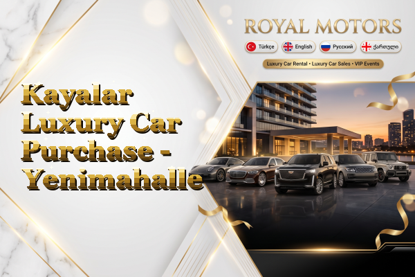 Kayalar Luxury Car Purchase - Yenimahalle