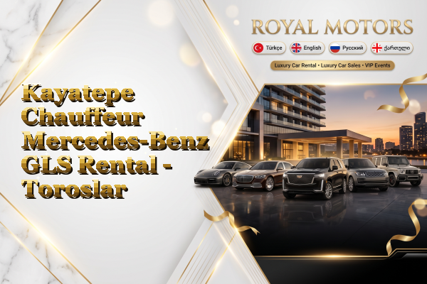 Kayatepe Chauffeur Mercedes-Benz GLS Rental - Toroslar