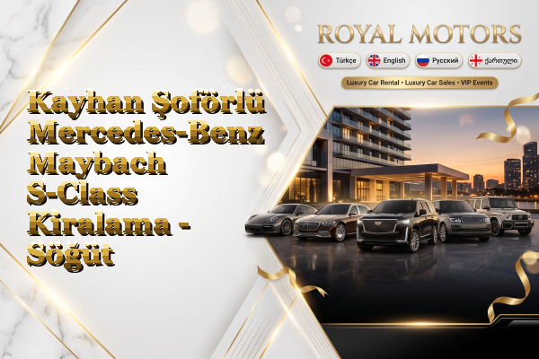 Kayhan Şoförlü Mercedes-Benz Maybach S-Class Kiralama - Söğüt