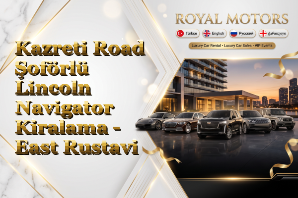 Kazreti Road Şoförlü Lincoln Navigator Kiralama - East Rustavi