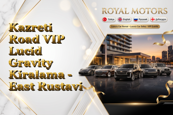 Kazreti Road VIP Lucid Gravity Kiralama - East Rustavi