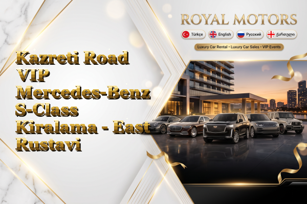 Kazreti Road VIP Mercedes-Benz S-Class Kiralama - East Rustavi