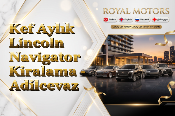 Kef Aylık Lincoln Navigator Kiralama - Adilcevaz