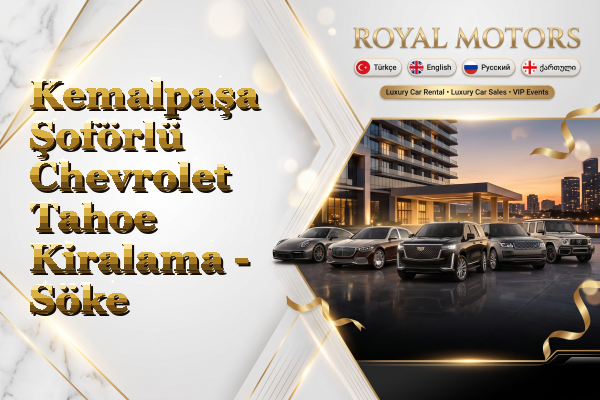 Kemalpaşa Şoförlü Chevrolet Tahoe Kiralama - Söke
