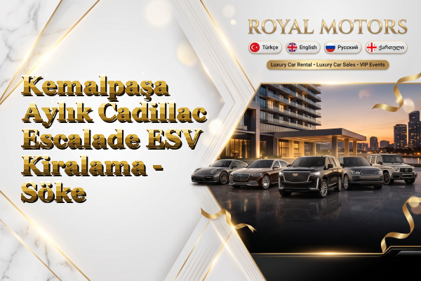 Kemalpaşa Aylık Cadillac Escalade ESV Kiralama - Söke