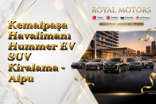 Kemalpaşa Havalimanı Hummer EV SUV Kiralama - Alpu