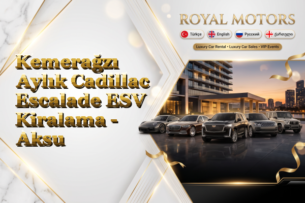 Kemerağzı Aylık Cadillac Escalade ESV Kiralama - Aksu