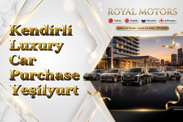 Kendirli Luxury Car Purchase - Yeşilyurt