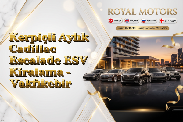 Kerpiçli Aylık Cadillac Escalade ESV Kiralama - Vakfıkebir