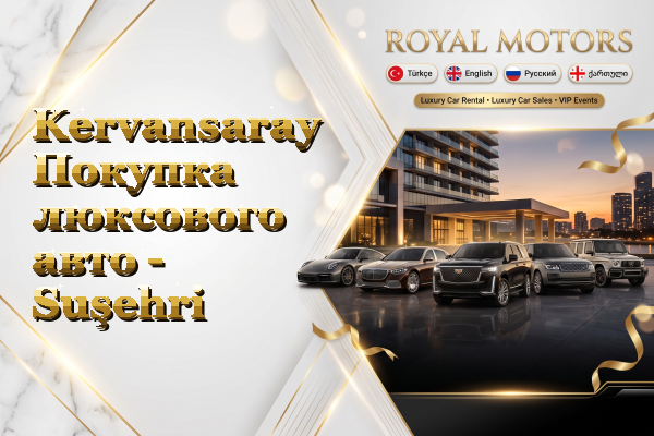 Kervansaray Покупка люксового авто - Suşehri