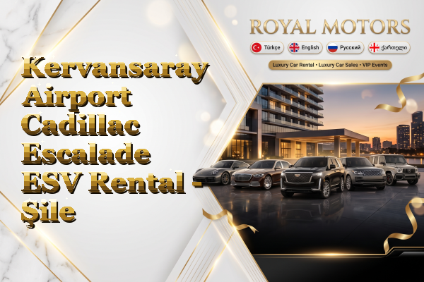 Kervansaray Airport Cadillac Escalade ESV Rental - Şile