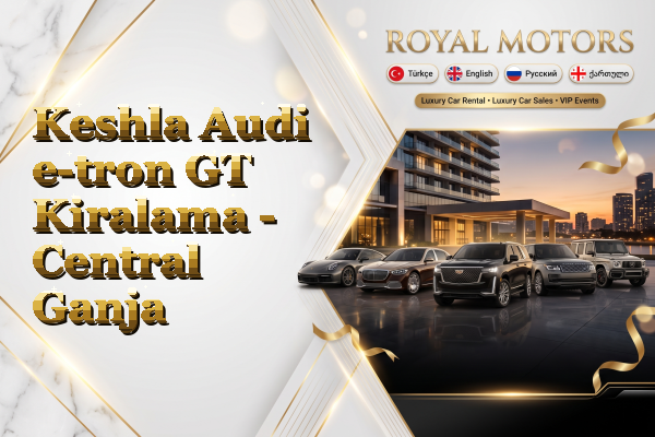 Keshla Audi e-tron GT Kiralama - Central Ganja