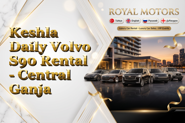 Keshla Daily Volvo S90 Rental - Central Ganja