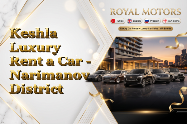 Keshla Luxury Rent a Car - Narimanov District