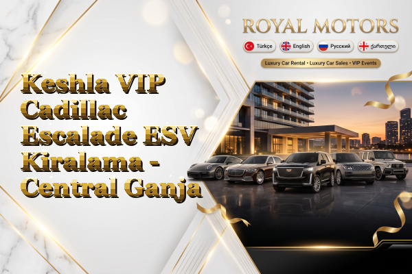 Keshla VIP Cadillac Escalade ESV Kiralama - Central Ganja