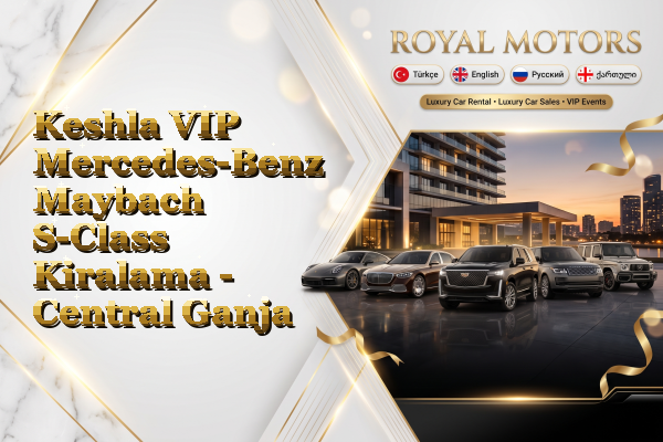 Keshla VIP Mercedes-Benz Maybach S-Class Kiralama - Central Ganja