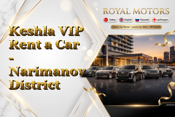 Keshla VIP Rent a Car - Narimanov District