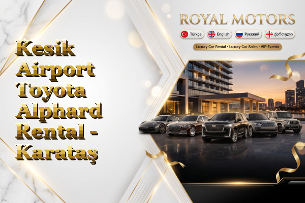 Kesik Airport Toyota Alphard Rental - Karataş