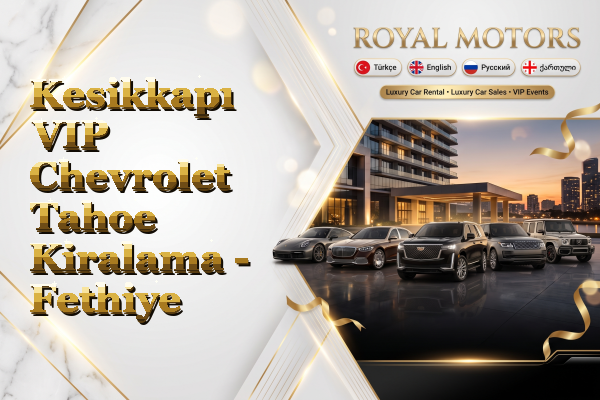 Kesikkapı VIP Chevrolet Tahoe Kiralama - Fethiye