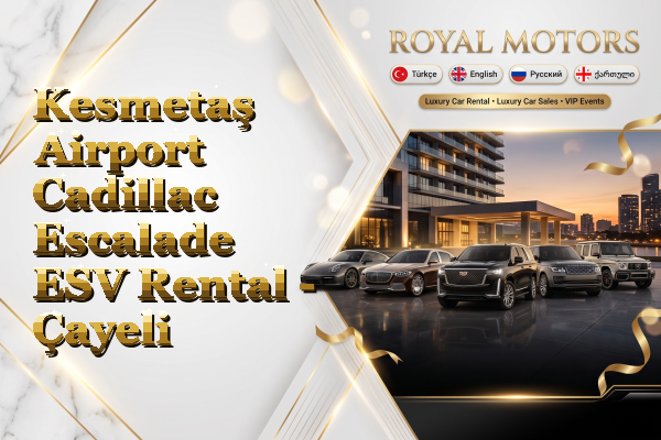 Kesmetaş Airport Cadillac Escalade ESV Rental - Çayeli