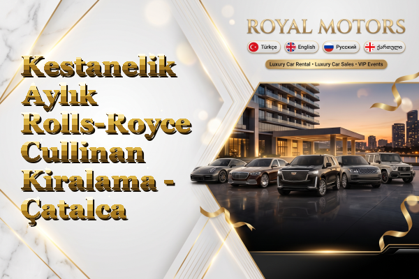 Kestanelik Aylık Rolls-Royce Cullinan Kiralama - Çatalca