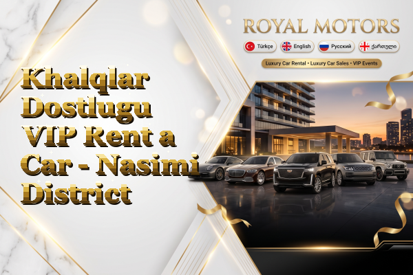 Khalqlar Dostlugu VIP Rent a Car - Nasimi District