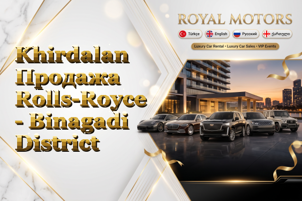Khirdalan Продажа Rolls-Royce - Binagadi District