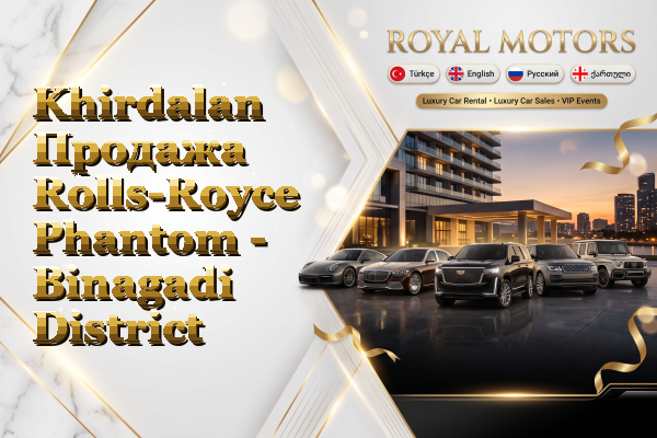 Khirdalan Продажа Rolls-Royce Phantom - Binagadi District