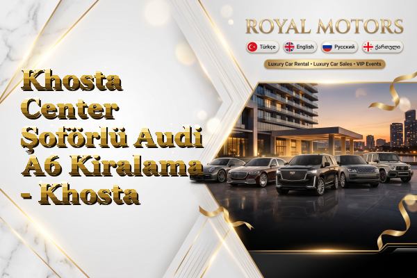 Khosta Center Şoförlü Audi A6 Kiralama - Khosta