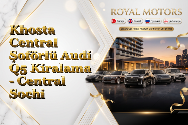 Khosta Central Şoförlü Audi Q5 Kiralama - Central Sochi