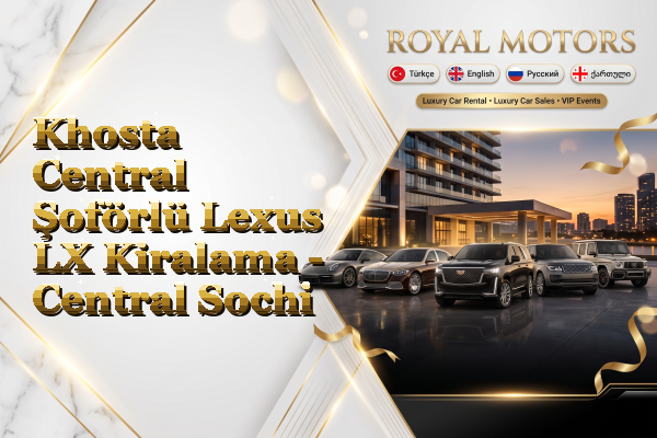 Khosta Central Şoförlü Lexus LX Kiralama - Central Sochi