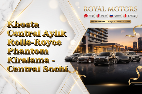 Khosta Central Aylık Rolls-Royce Phantom Kiralama - Central Sochi