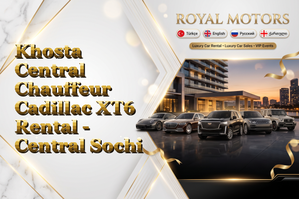 Khosta Central Chauffeur Cadillac XT6 Rental - Central Sochi